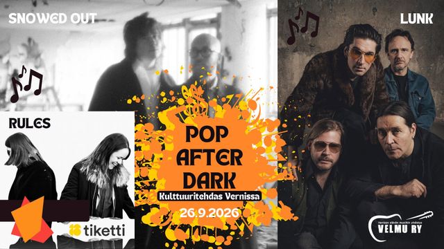 POP AFTER DARK: RULES, Snowed Out, LUNK – Kulttuuritehdas Vernissa, Vantaa